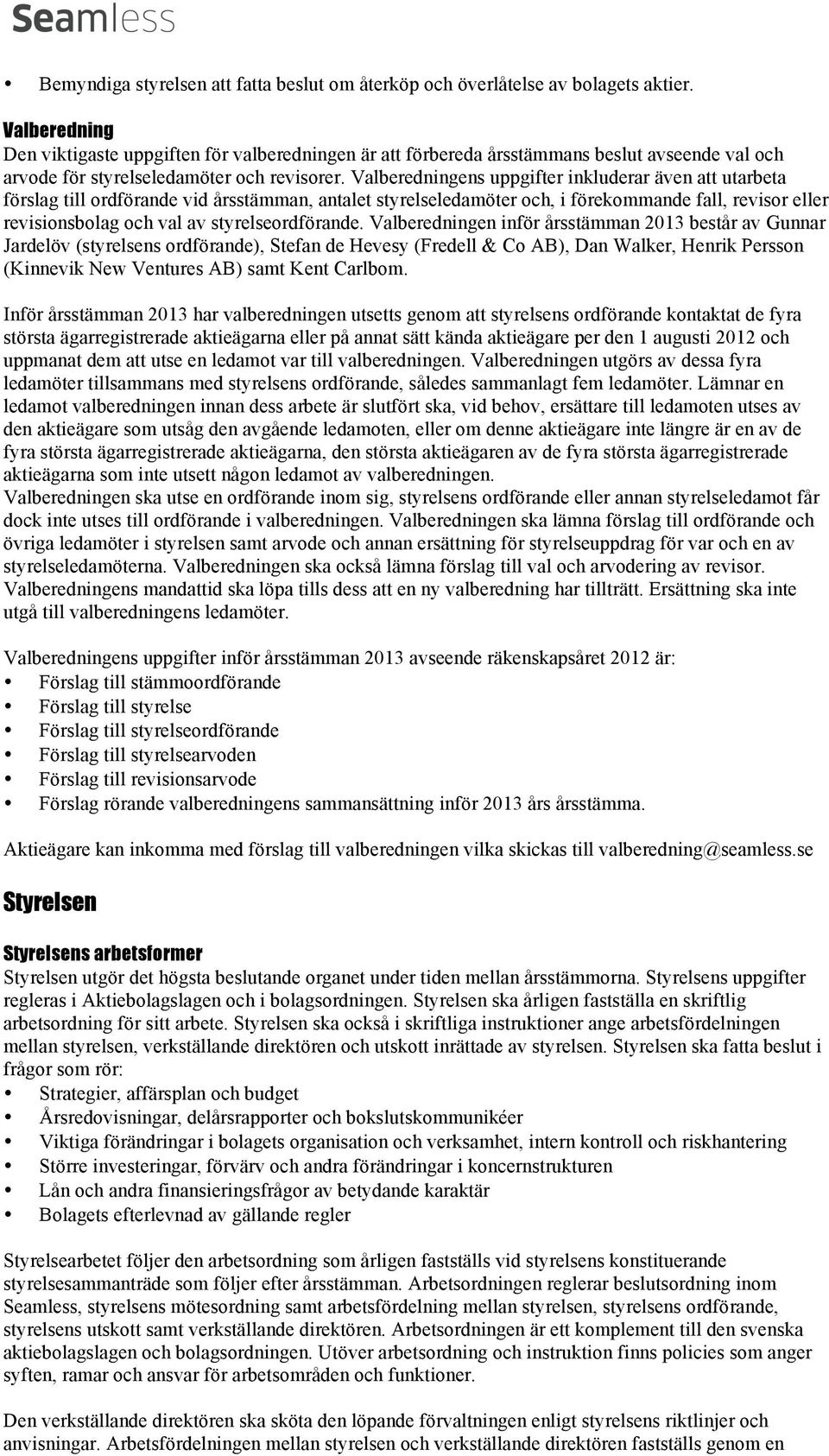 Valberedningens uppgifter inkluderar även att utarbeta förslag till ordförande vid årsstämman, antalet styrelseledamöter och, i förekommande fall, revisor eller revisionsbolag och val av