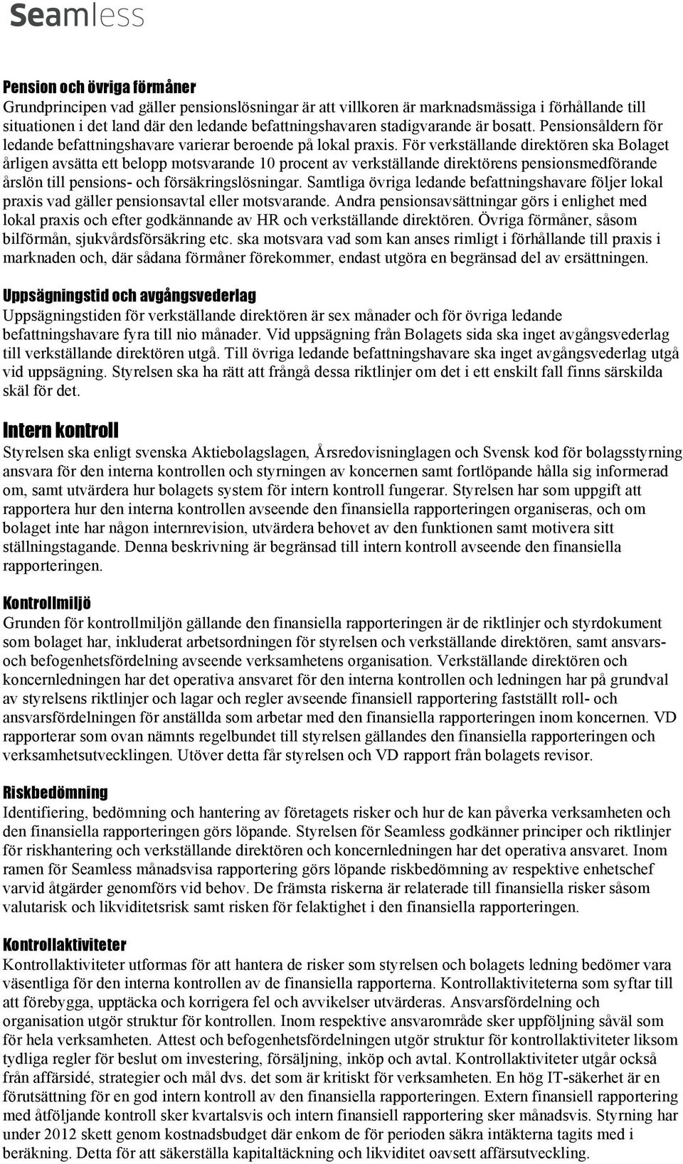 För verkställande direktören ska Bolaget årligen avsätta ett belopp motsvarande 10 procent av verkställande direktörens pensionsmedförande årslön till pensions- och försäkringslösningar.