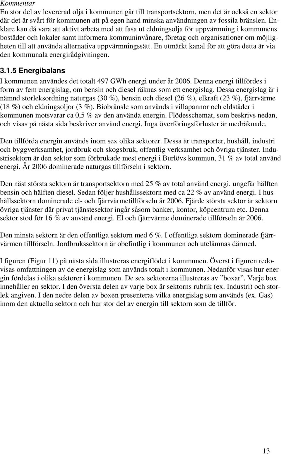 använda alternativa uppvärmningssätt. En utmärkt kanal för att göra detta är via den kommunala energirådgivningen. 3.1.5 Energibalans I kommunen användes det totalt 497 GWh energi under år 2006.