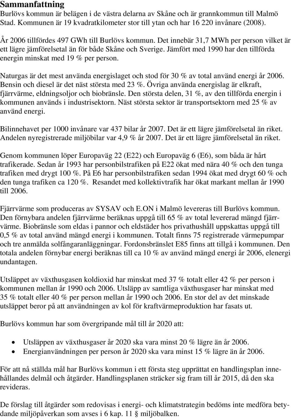 Jämfört med 1990 har den tillförda energin minskat med 19 % per person. Naturgas är det mest använda energislaget och stod för 30 % av total använd energi år 2006.