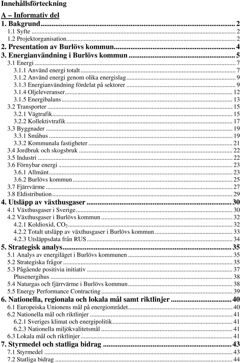 .. 17 3.3 Byggnader... 19 3.3.1 Småhus... 19 3.3.2 Kommunala fastigheter... 21 3.4 Jordbruk och skogsbruk... 22 3.5 Industri... 22 3.6 Förnybar energi... 23 3.6.1 Allmänt... 23 3.6.2 Burlövs kommun.