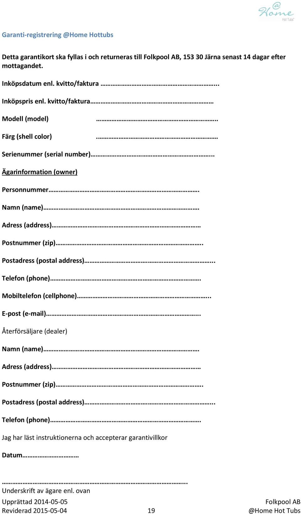 Adress (address) Postnummer (zip).. Postadress (postal address).... Telefon (phone). Mobiltelefon (cellphone)... E-post (e-mail)... Återförsäljare (dealer) Namn (name).