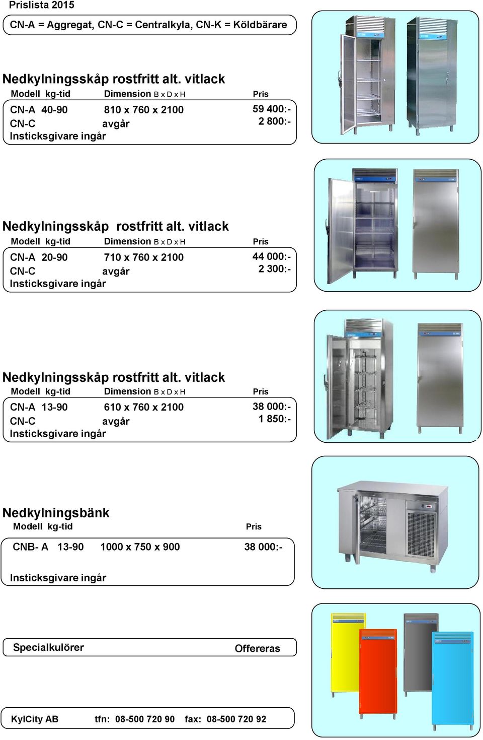 vitlack Modell kg-tid Dimension B x D x H Pris CN-A 20-90 710 x 760 x CN-C Insticksgivare ingår 44 000:- 2 300:- Nedkylningsskåp rostfritt alt.