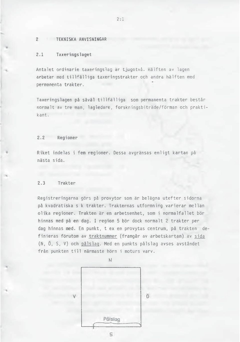 Dessa avgränsas enligt kartan på nästa sida. 2.3 Trakter Registreringarna görs på provytor som är belägna utefter sidorna på kvadratiska s k trakter.