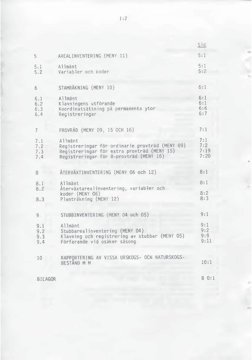 3 Registreringar för extra provträd (MENY 15) 7:19 7.4 Registreringar för B-provträd (MENY 16) 7:20 8 ÅTERVÄXTINVENTERING (MENY 06 och 12) 8:1 8.1 Allmänt 8:1 8.