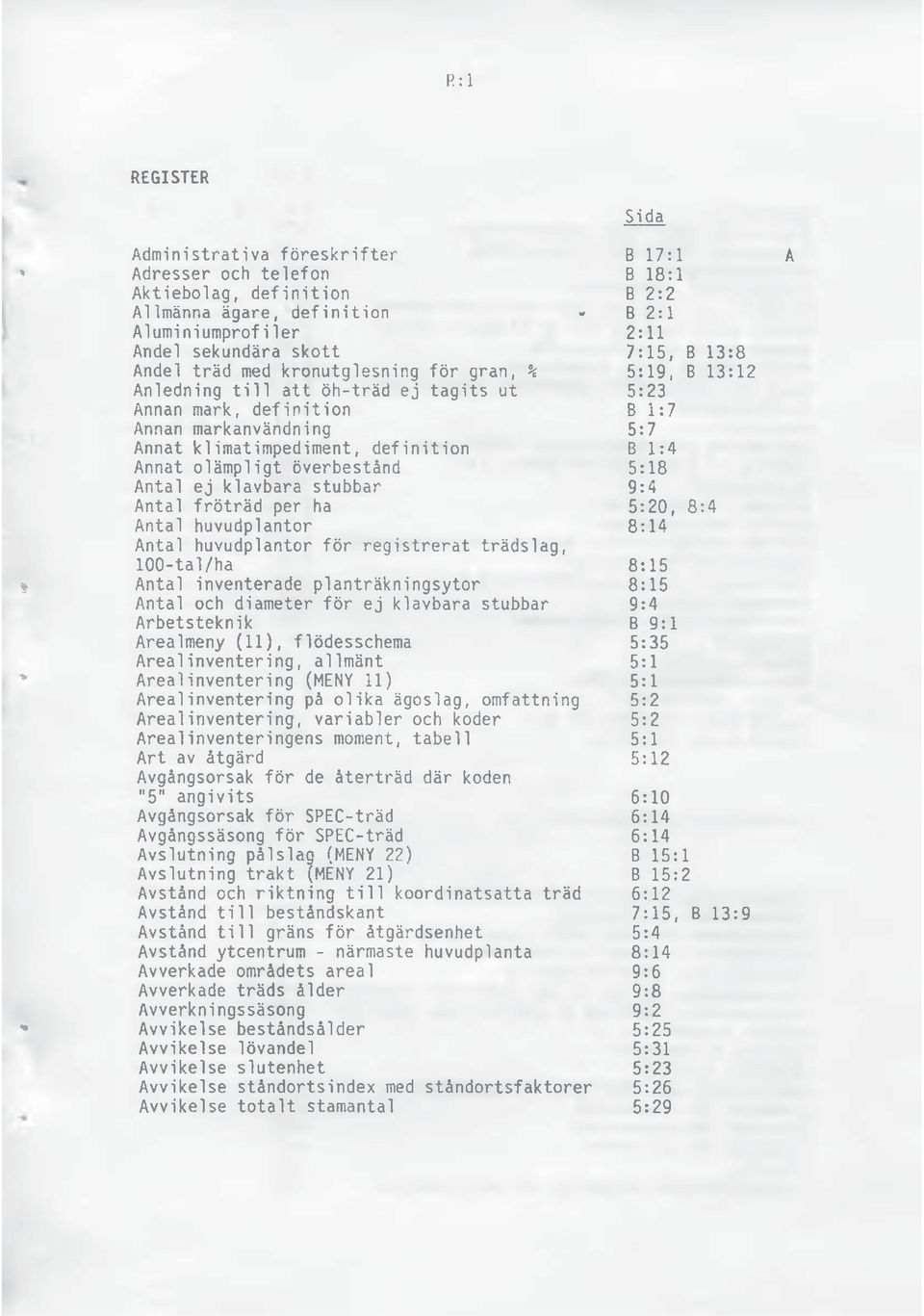 13:12 Anledning till att öh-träd ej tagits ut 5:23 Annan mark, definition B 1:7 Annan markanvändning 5:7 Annat klimatimpediment, definition B 1:4 Annat olämpligt överbestånd 5:18 Antal ej klavbara