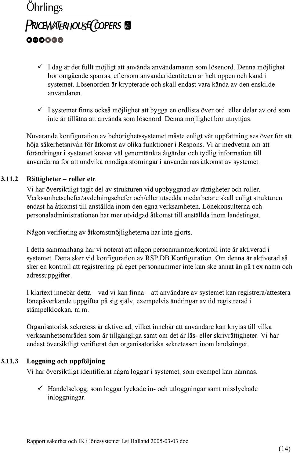 I systemet finns också möjlighet att bygga en ordlista över ord eller delar av ord som inte är tillåtna att använda som lösenord. Denna möjlighet bör utnyttjas.