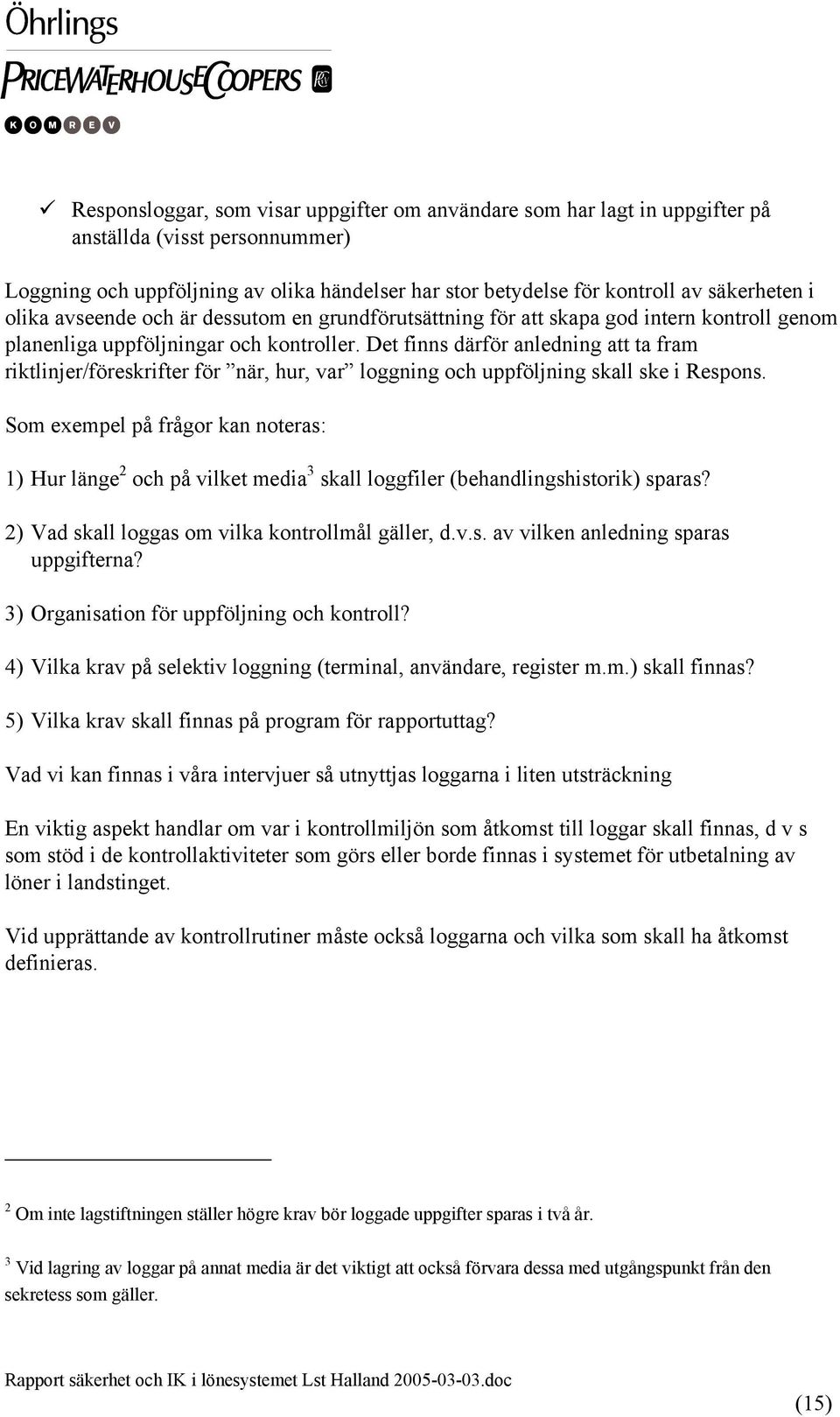 Det finns därför anledning att ta fram riktlinjer/föreskrifter för när, hur, var loggning och uppföljning skall ske i Respons.