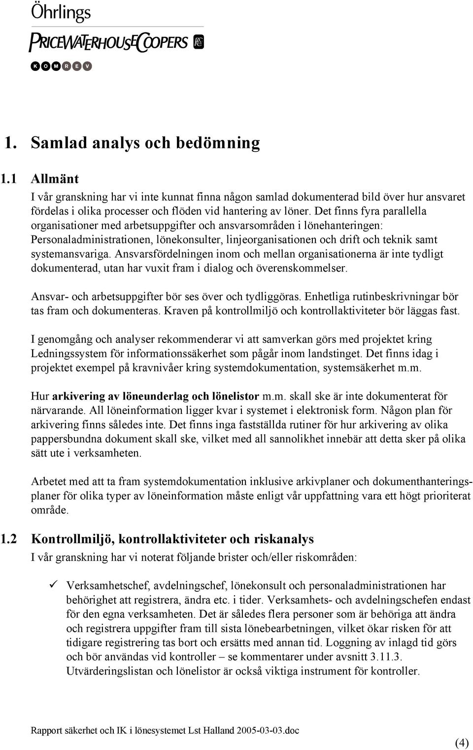 systemansvariga. Ansvarsfördelningen inom och mellan organisationerna är inte tydligt dokumenterad, utan har vuxit fram i dialog och överenskommelser.