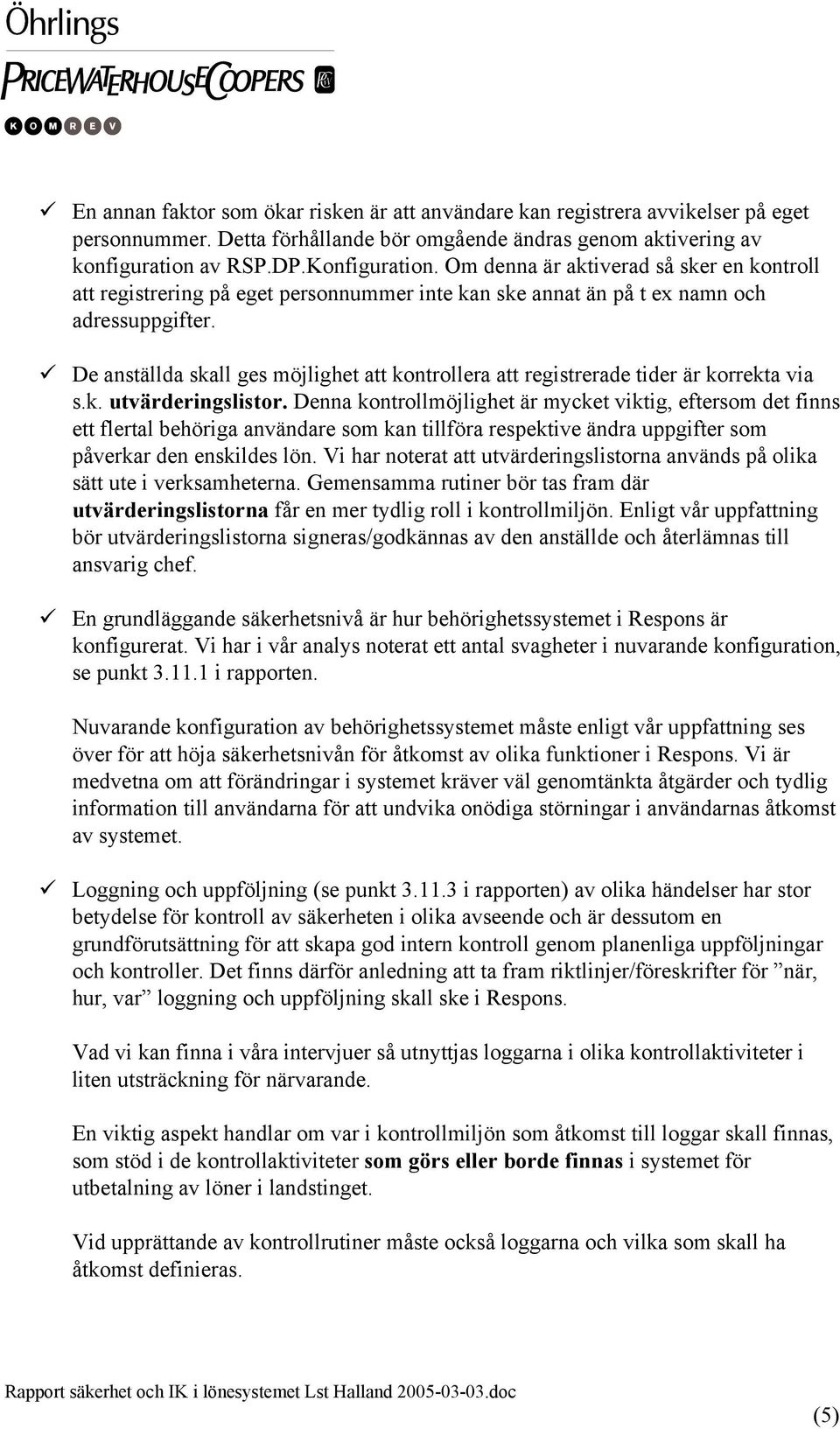 De anställda skall ges möjlighet att kontrollera att registrerade tider är korrekta via s.k. utvärderingslistor.