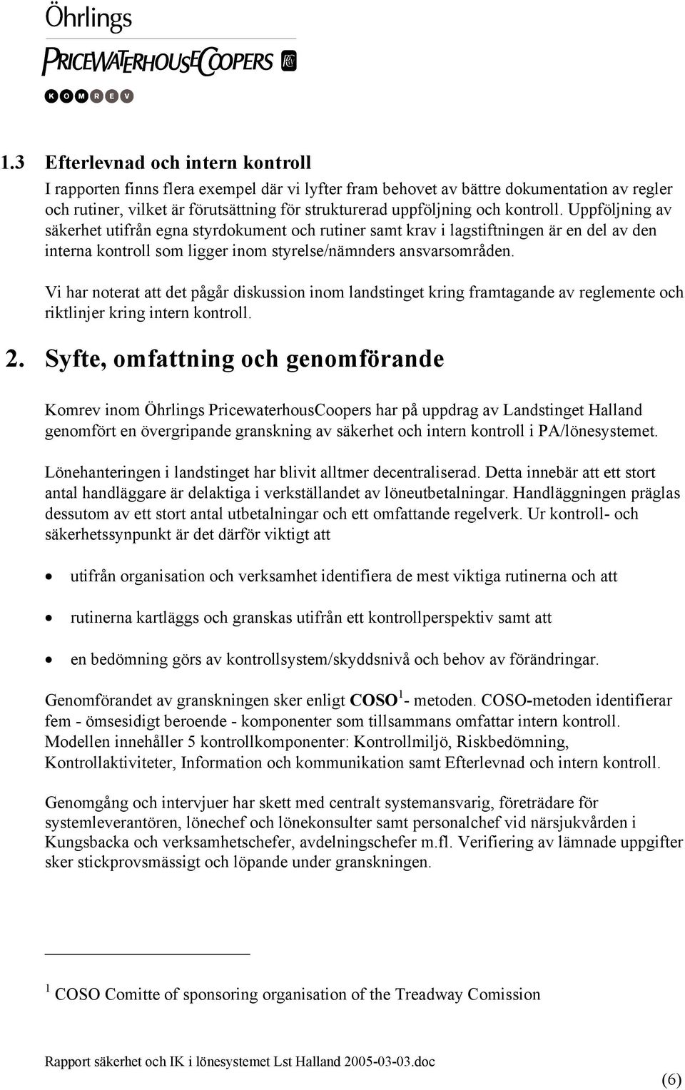 Vi har noterat att det pågår diskussion inom landstinget kring framtagande av reglemente och riktlinjer kring intern kontroll. 2.