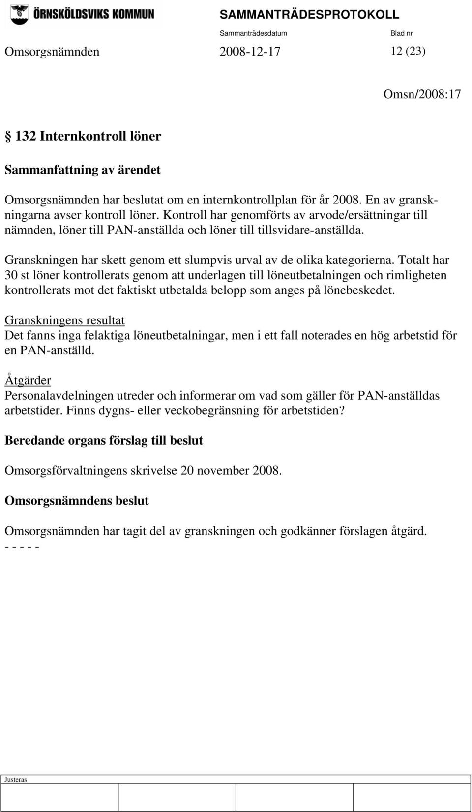 Totalt har 30 st löner kontrollerats genom att underlagen till löneutbetalningen och rimligheten kontrollerats mot det faktiskt utbetalda belopp som anges på lönebeskedet.