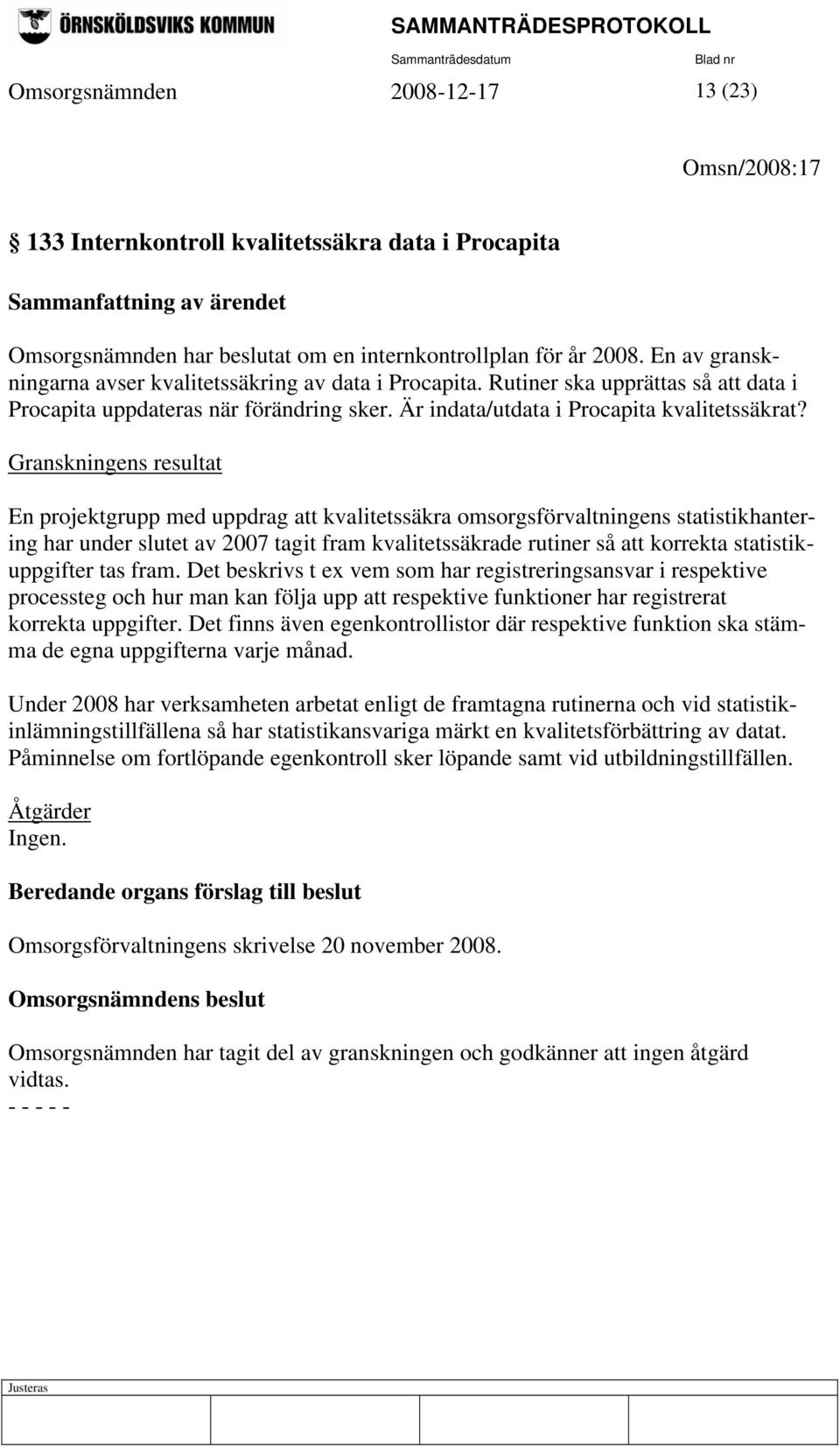 Granskningens resultat En projektgrupp med uppdrag att kvalitetssäkra omsorgsförvaltningens statistikhantering har under slutet av 2007 tagit fram kvalitetssäkrade rutiner så att korrekta