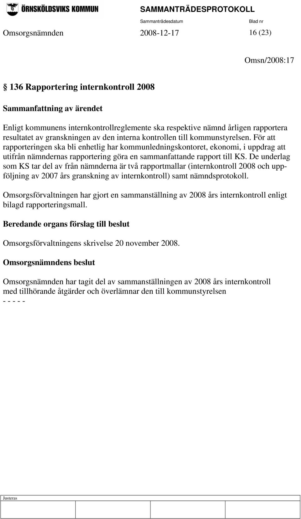 För att rapporteringen ska bli enhetlig har kommunledningskontoret, ekonomi, i uppdrag att utifrån nämndernas rapportering göra en sammanfattande rapport till KS.