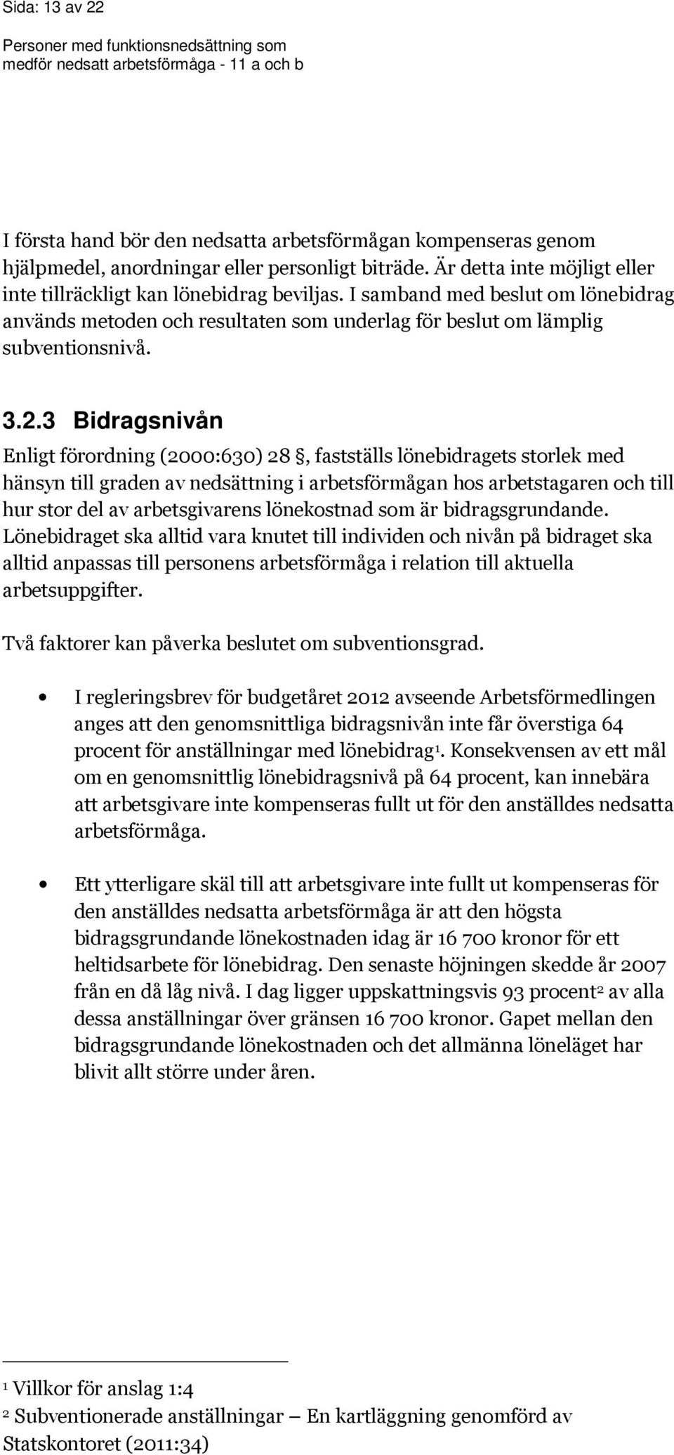 3 Bidragsnivån Enligt förordning (2000:630) 28, fastställs lönebidragets storlek med hänsyn till graden av nedsättning i arbetsförmågan hos arbetstagaren och till hur stor del av arbetsgivarens