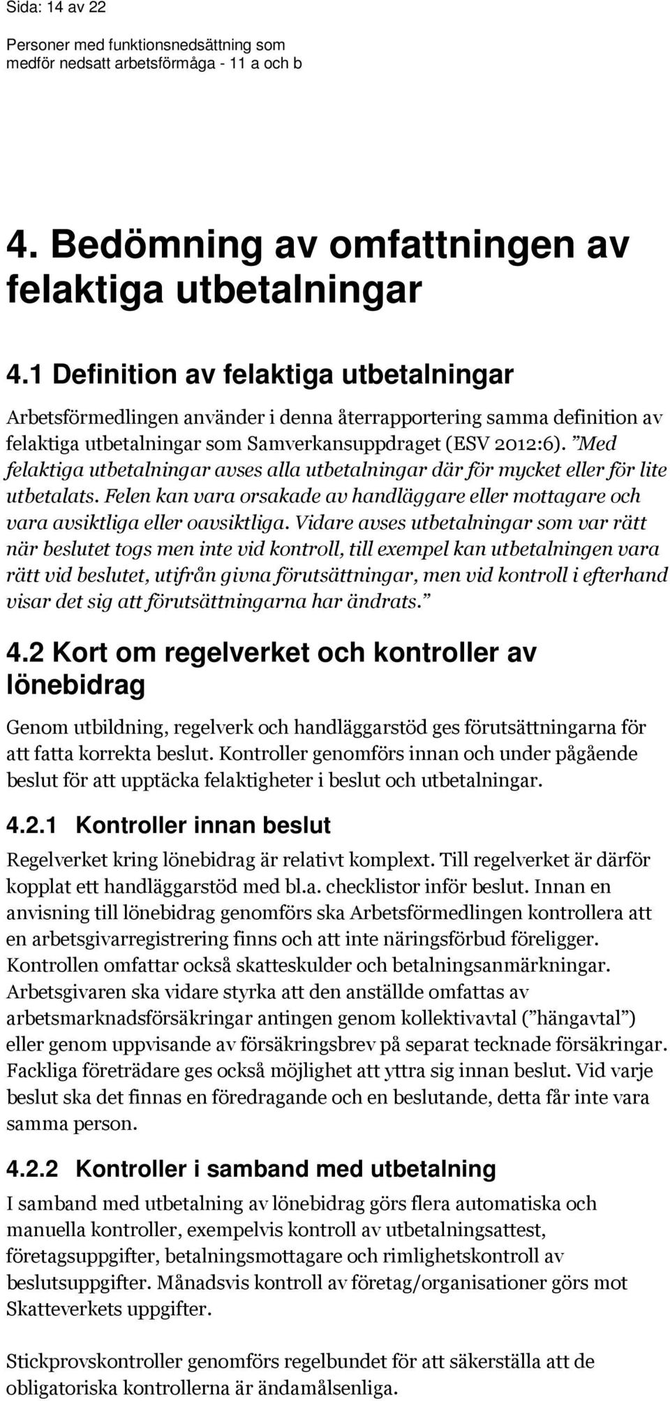 Med felaktiga utbetalningar avses alla utbetalningar där för mycket eller för lite utbetalats. Felen kan vara orsakade av handläggare eller mottagare och vara avsiktliga eller oavsiktliga.