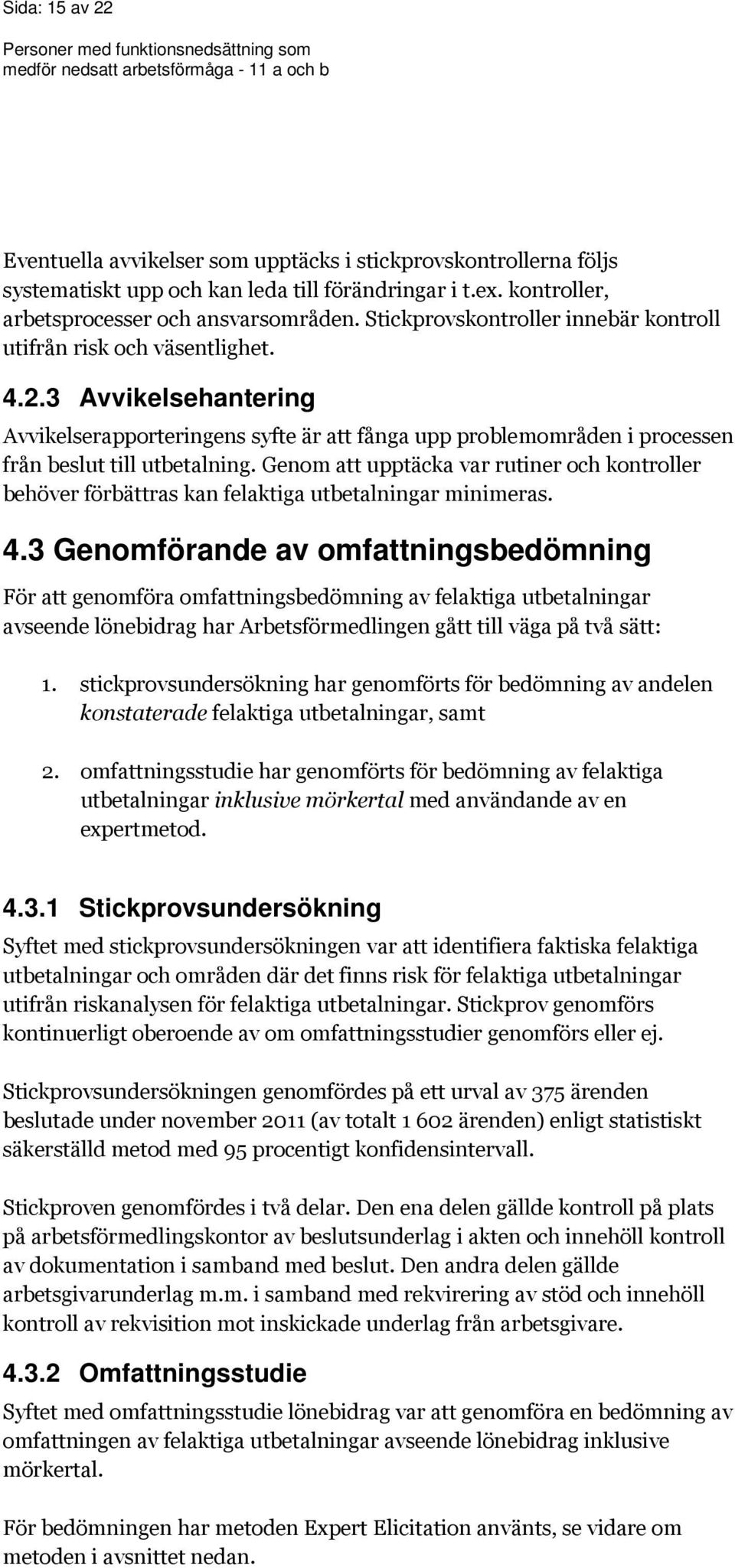 Genom att upptäcka var rutiner och kontroller behöver förbättras kan felaktiga utbetalningar minimeras. 4.