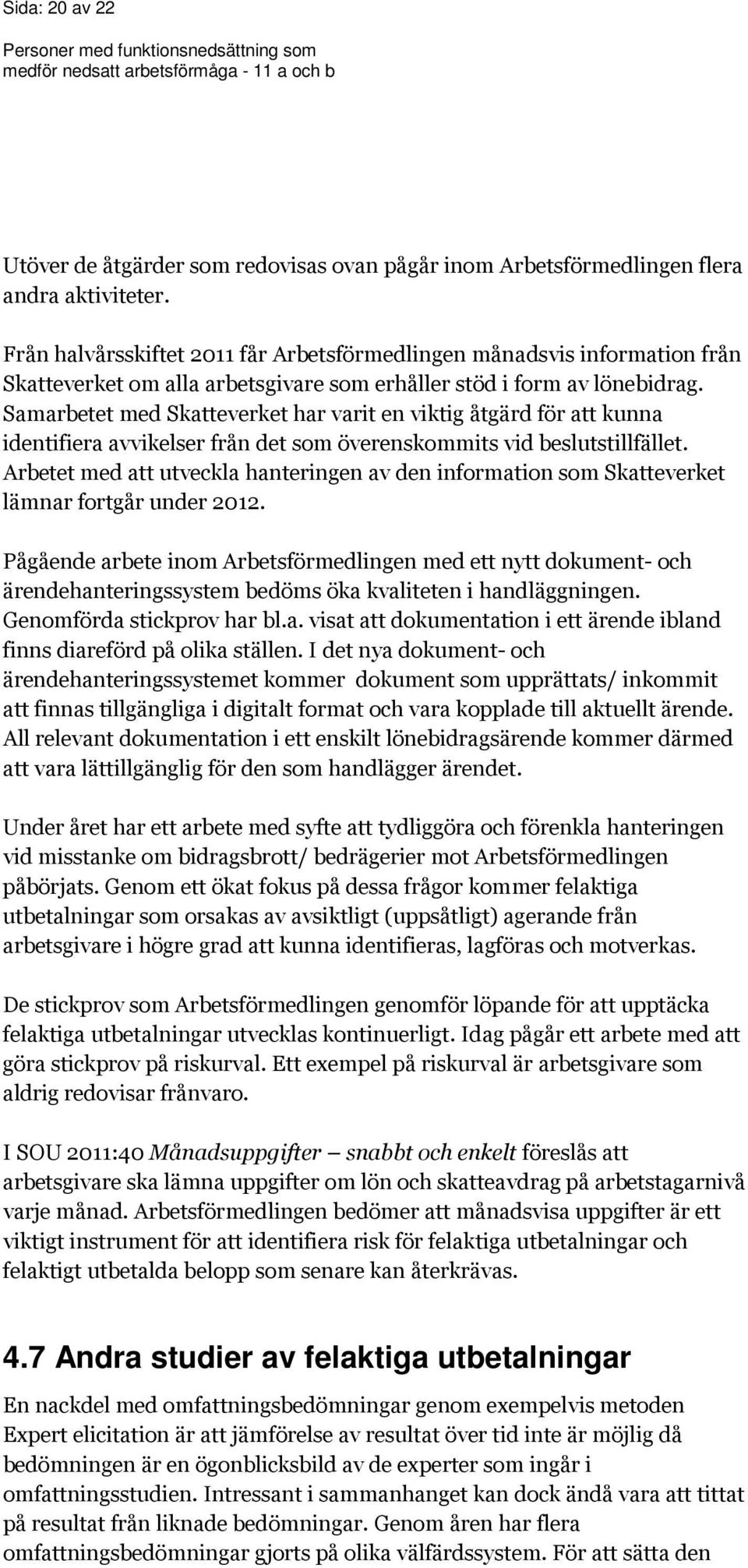 Samarbetet med Skatteverket har varit en viktig åtgärd för att kunna identifiera avvikelser från det som överenskommits vid beslutstillfället.