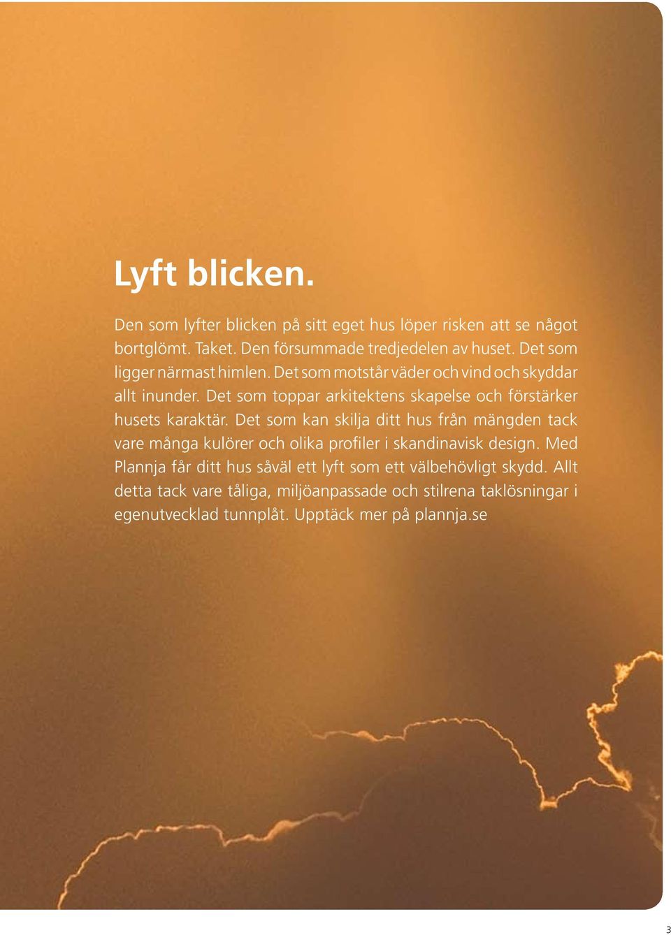 Det som toppar arkitektens skapelse och förstärker husets karaktär.