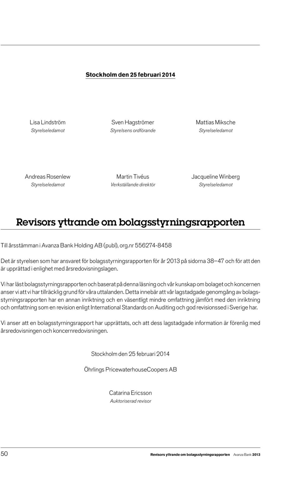 nr 556274-8458 Det är styrelsen som har ansvaret för bolagsstyrningsrapporten för år 2013 på sidorna 38 47 och för att den är upprättad i enlighet med årsredovisningslagen.