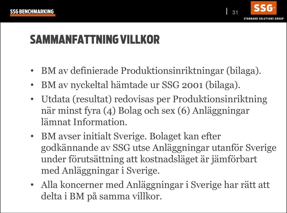 Utdata (resultat) redovisas per Produktionsinriktning när minst fyra (4) Bolag och sex (6) Anläggningar lämnat Information.