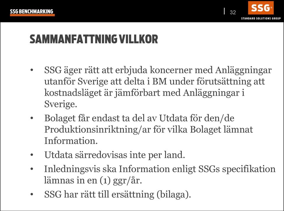 Bolaget får endast ta del av Utdata för den/de Produktionsinriktning/ar för vilka Bolaget lämnat Information.