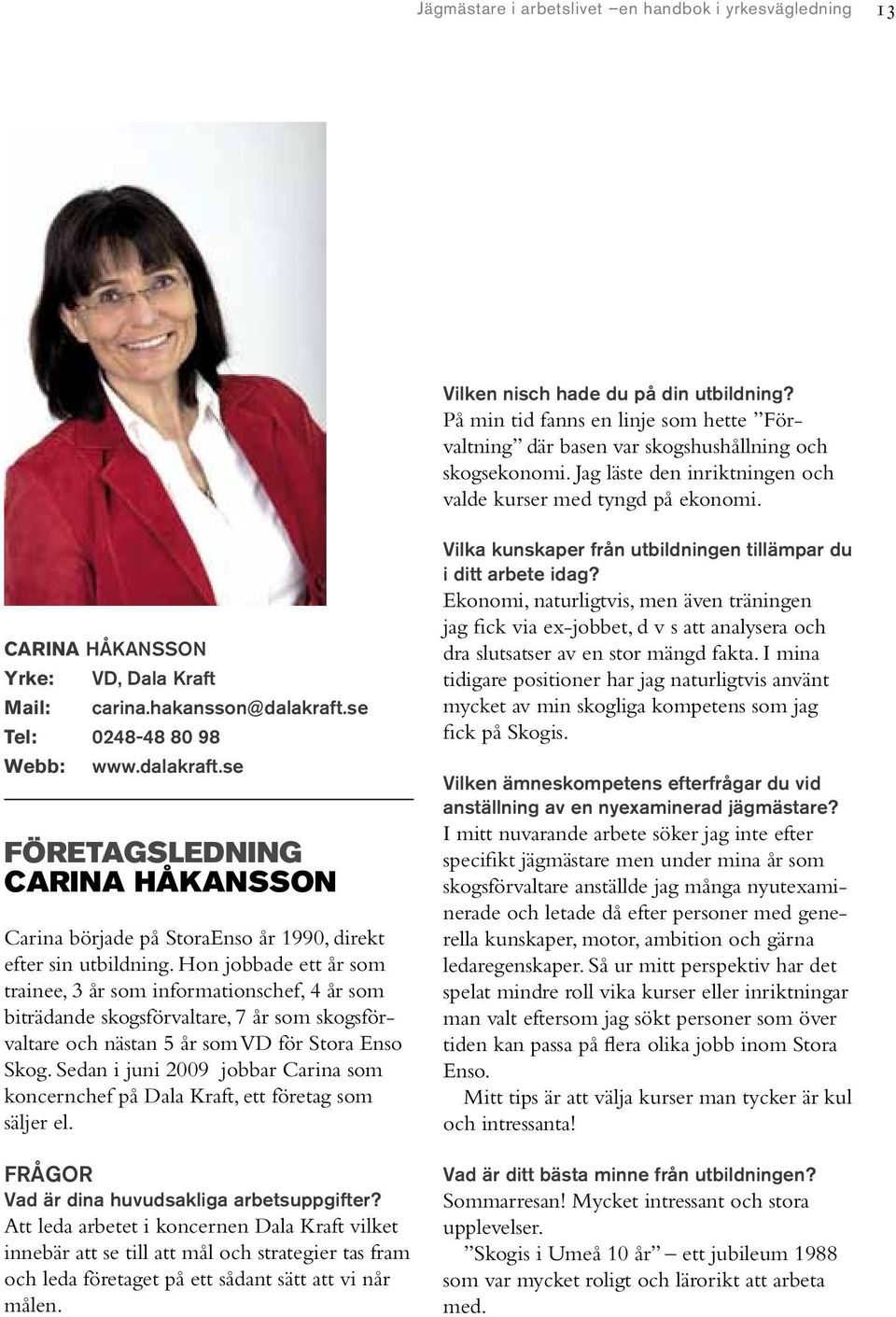 se Tel: 0248-48 80 98 Webb: www.dalakraft.se Företagsledning CArina håkansson Carina började på StoraEnso år 1990, direkt efter sin utbildning.