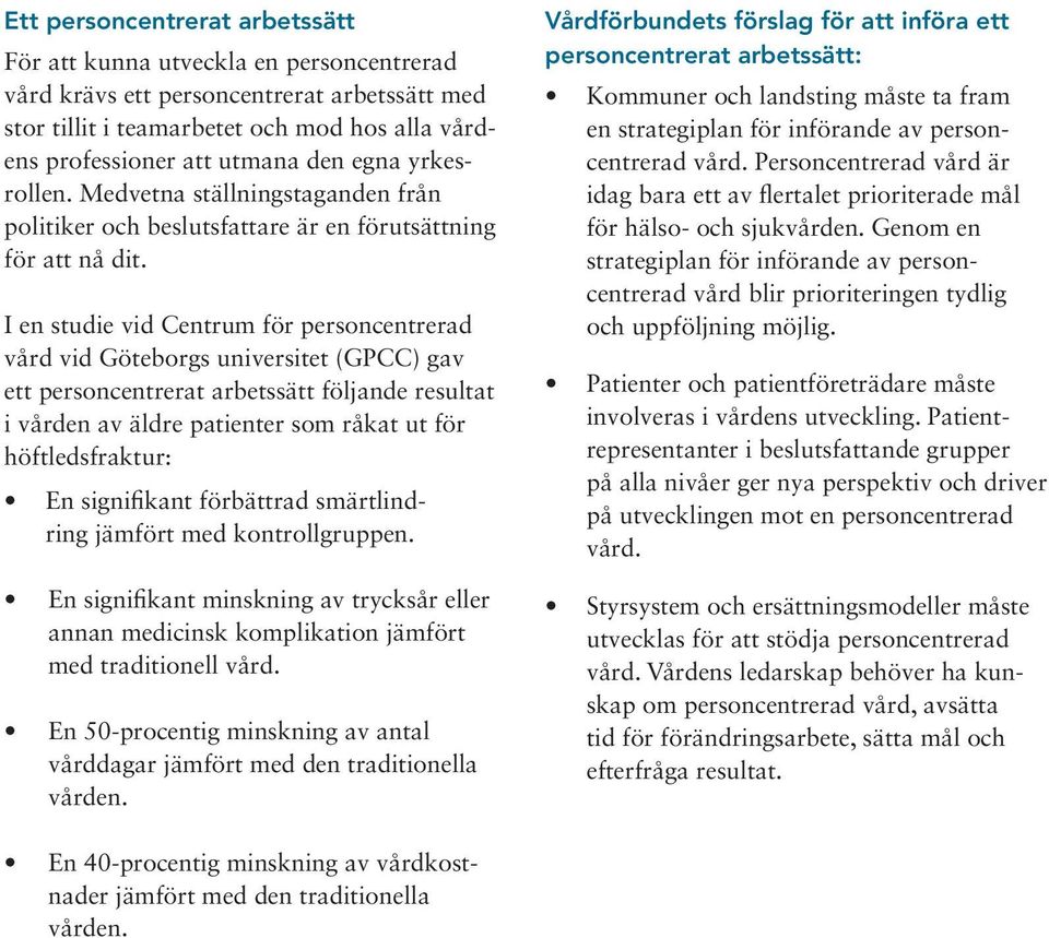 I en studie vid Centrum för personcentrerad vård vid Göteborgs universitet (GPCC) gav ett personcentrerat arbetssätt följande resultat i vården av äldre patienter som råkat ut för höftledsfraktur: En