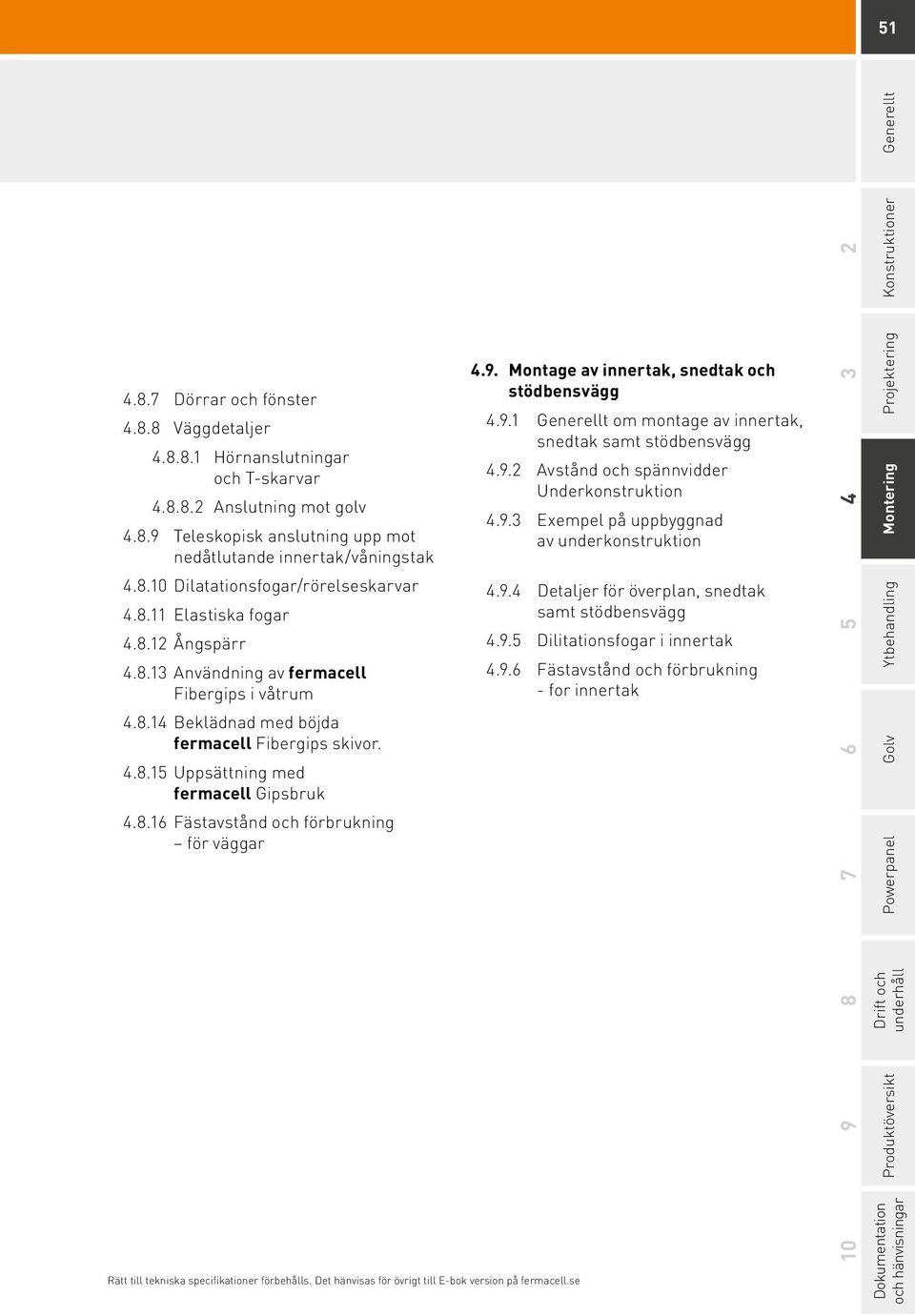 Det hänvisas för övrigt till Ebok version på fermacell.se 4.9. Montage av innertak, snedtak och stödbensvägg 4.9.1 Generellt om montage av innertak, snedtak samt stödbensvägg 4.9.2 Avstånd och spännvidder Underkonstruktion 4.