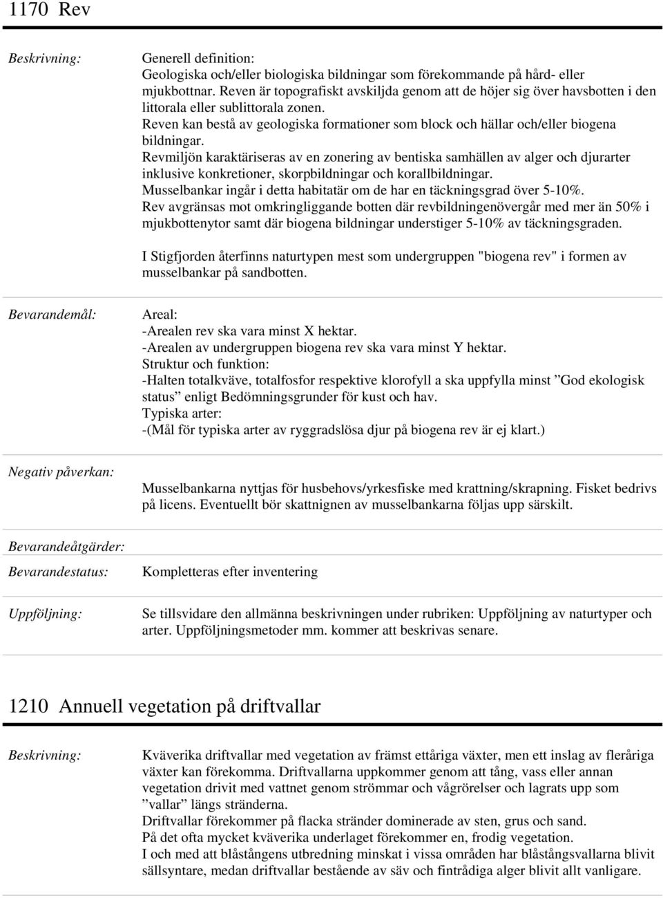 Reven kan bestå av geologiska formationer som block och hällar och/eller biogena bildningar.