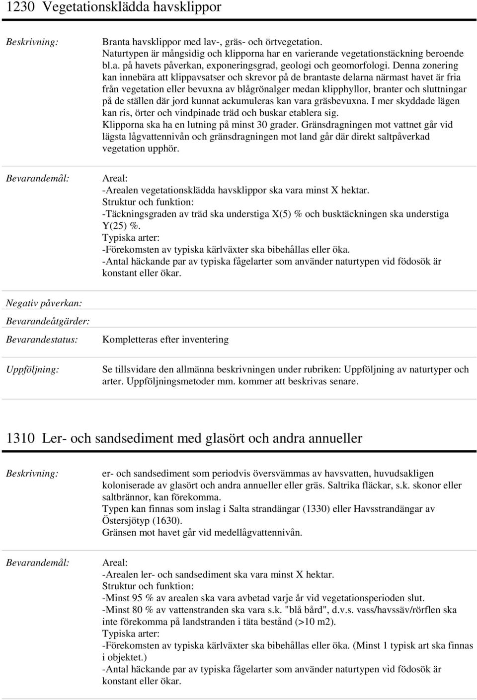 ställen där jord kunnat ackumuleras kan vara gräsbevuxna. I mer skyddade lägen kan ris, örter och vindpinade träd och buskar etablera sig. Klipporna ska ha en lutning på minst 30 grader.