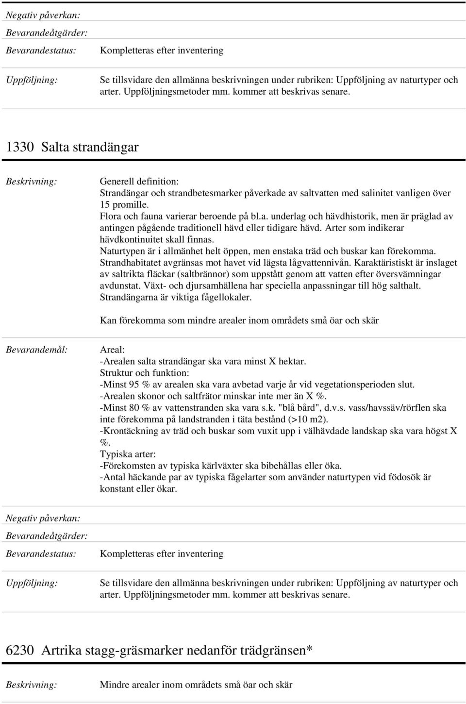 Karaktäristiskt är inslaget av saltrikta fläckar (saltbrännor) som uppstått genom att vatten efter översvämningar avdunstat. Växt- och djursamhällena har speciella anpassningar till hög salthalt.