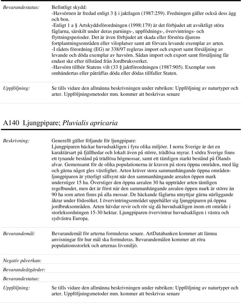 Det är även förbjudet att skada eller förstöra djurens fortplantningsområden eller viloplatser samt att förvara levande exemplar av arten.