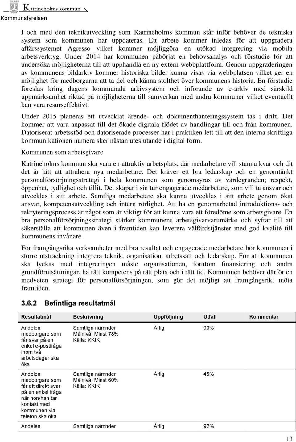 Under 2014 har kommunen påbörjat en behovsanalys och förstudie för att undersöka möjligheterna till att upphandla en ny extern webbplattform.