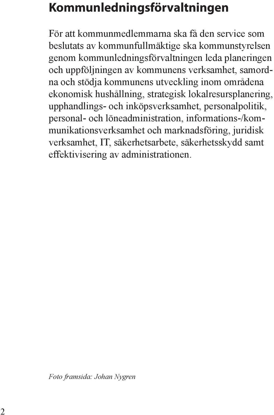 ekonomisk hushållning, strategisk lokalresursplanering, upphandlings- och inköpsverksamhet, personalpolitik, personal- och löneadministration,