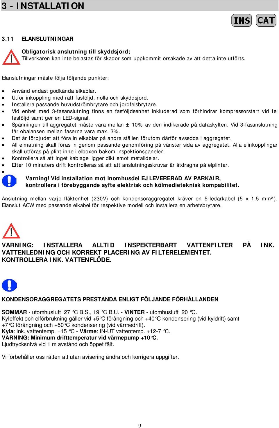 Vid enhet med 3-fasanslutning finns en fasföljdsenhet inkluderad som förhindrar kompressorstart vid fel fasföljd samt ger en LED-signal.