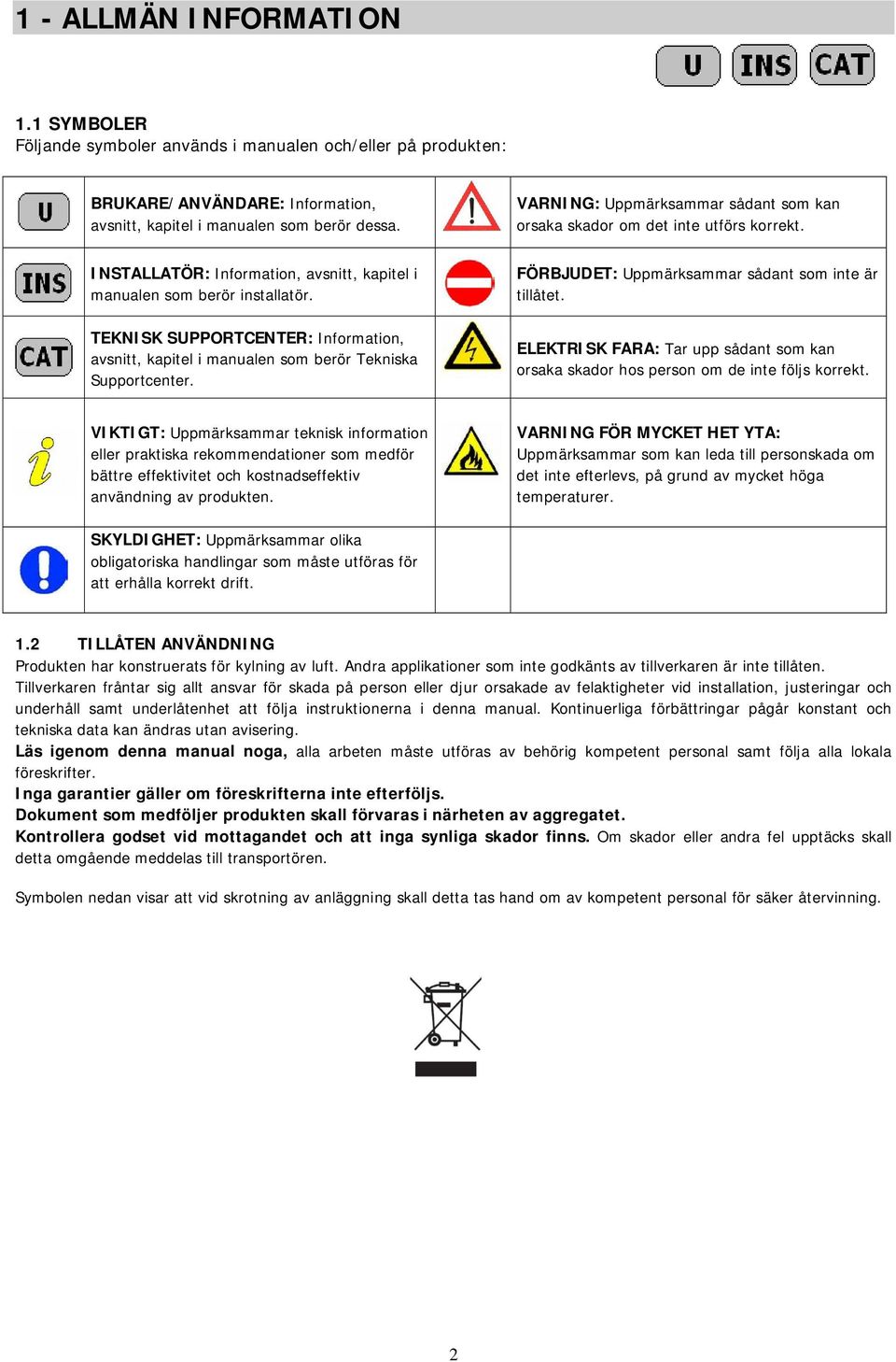 TEKNISK SUPPORTCENTER: Information, avsnitt, kapitel i manualen som berör Tekniska Supportcenter. FÖRBJUDET: Uppmärksammar sådant som inte är tillåtet.