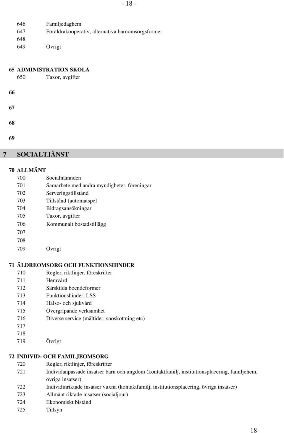 ÄLDREOMSORG OCH FUNKTIONSHINDER 710 Regler, riktlinjer, föreskrifter 711 Hemvård 712 Särskilda boendeformer 713 Funktionshinder, LSS 714 Hälso- och sjukvård 715 Övergripande verksamhet 716 Diverse