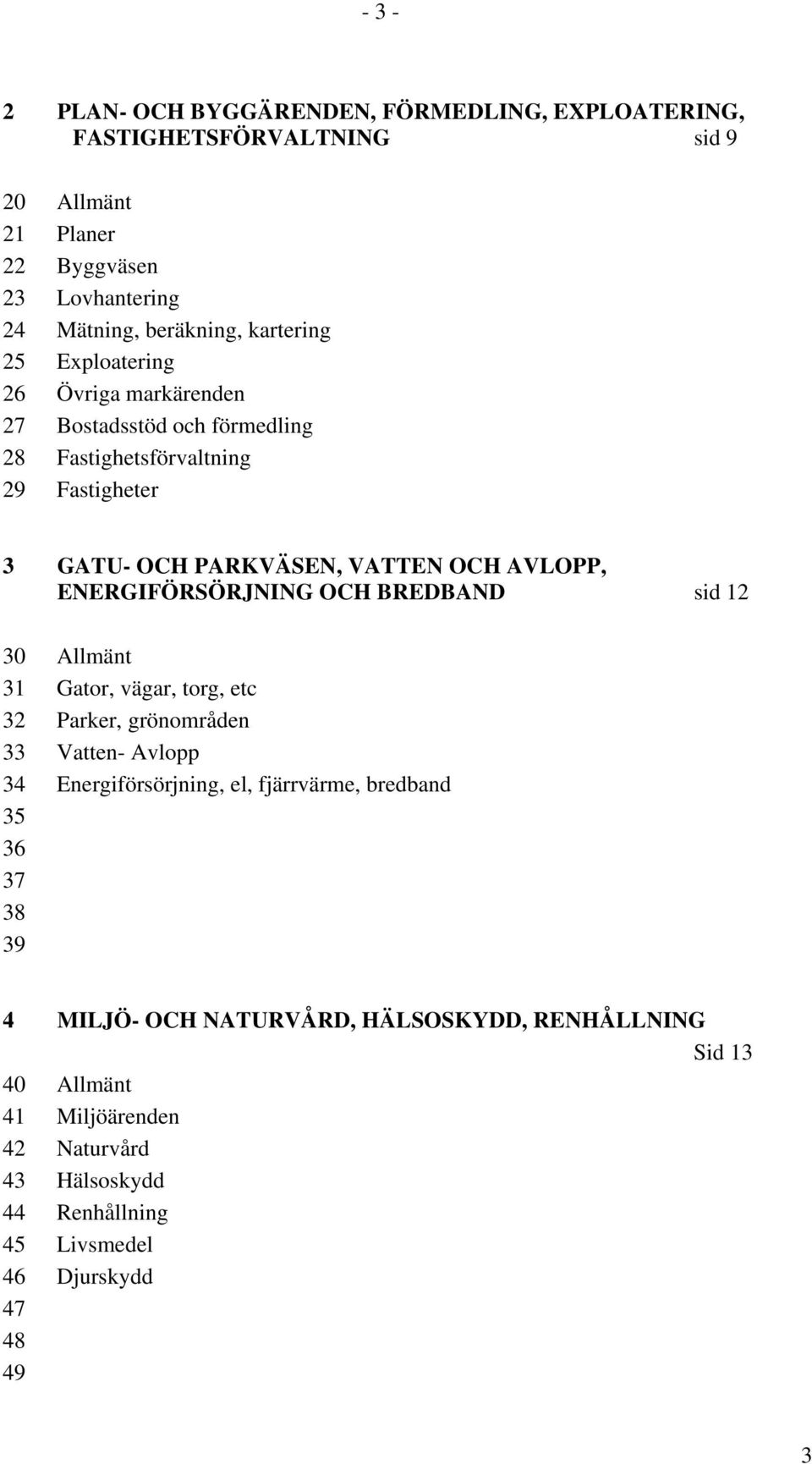 ENERGIFÖRSÖRJNING OCH BREDBAND sid 12 30 Allmänt 31 Gator, vägar, torg, etc 32 Parker, grönområden 33 Vatten- Avlopp 34 Energiförsörjning, el, fjärrvärme, bredband