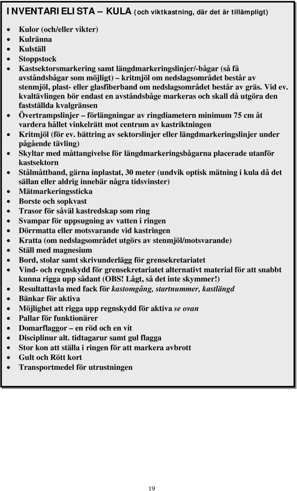 kvaltävlingen bör endast en avståndsbåge markeras och skall då utgöra den fastställda kvalgränsen Övertrampslinjer förlängningar av ringdiametern minimum 75 cm åt vardera hållet vinkelrätt mot