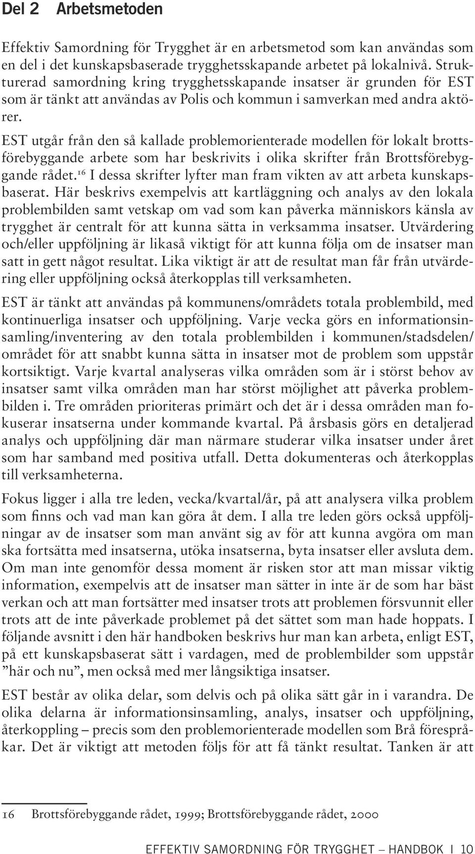 EST utgår från den så kallade problemorienterade modellen för lokalt brottsförebyggande arbete som har beskrivits i olika skrifter från Brottsförebyggande rådet.