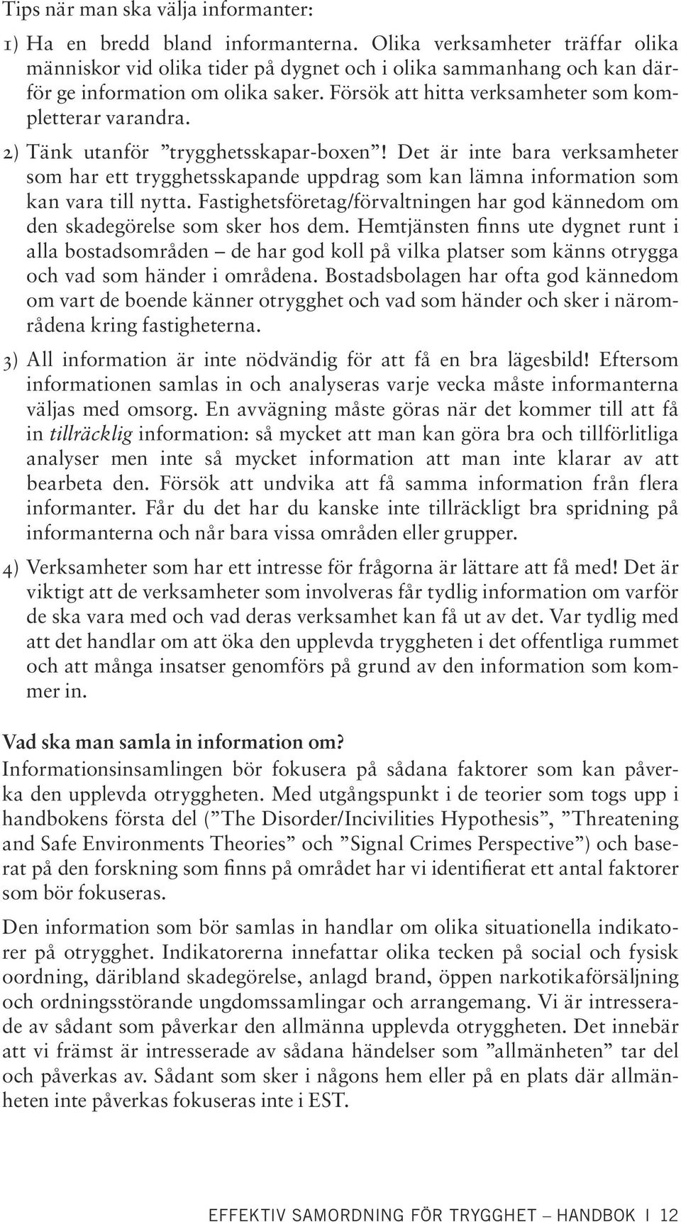 2) Tänk utanför trygghetsskapar-boxen! Det är inte bara verksamheter som har ett trygghetsskapande uppdrag som kan lämna information som kan vara till nytta.