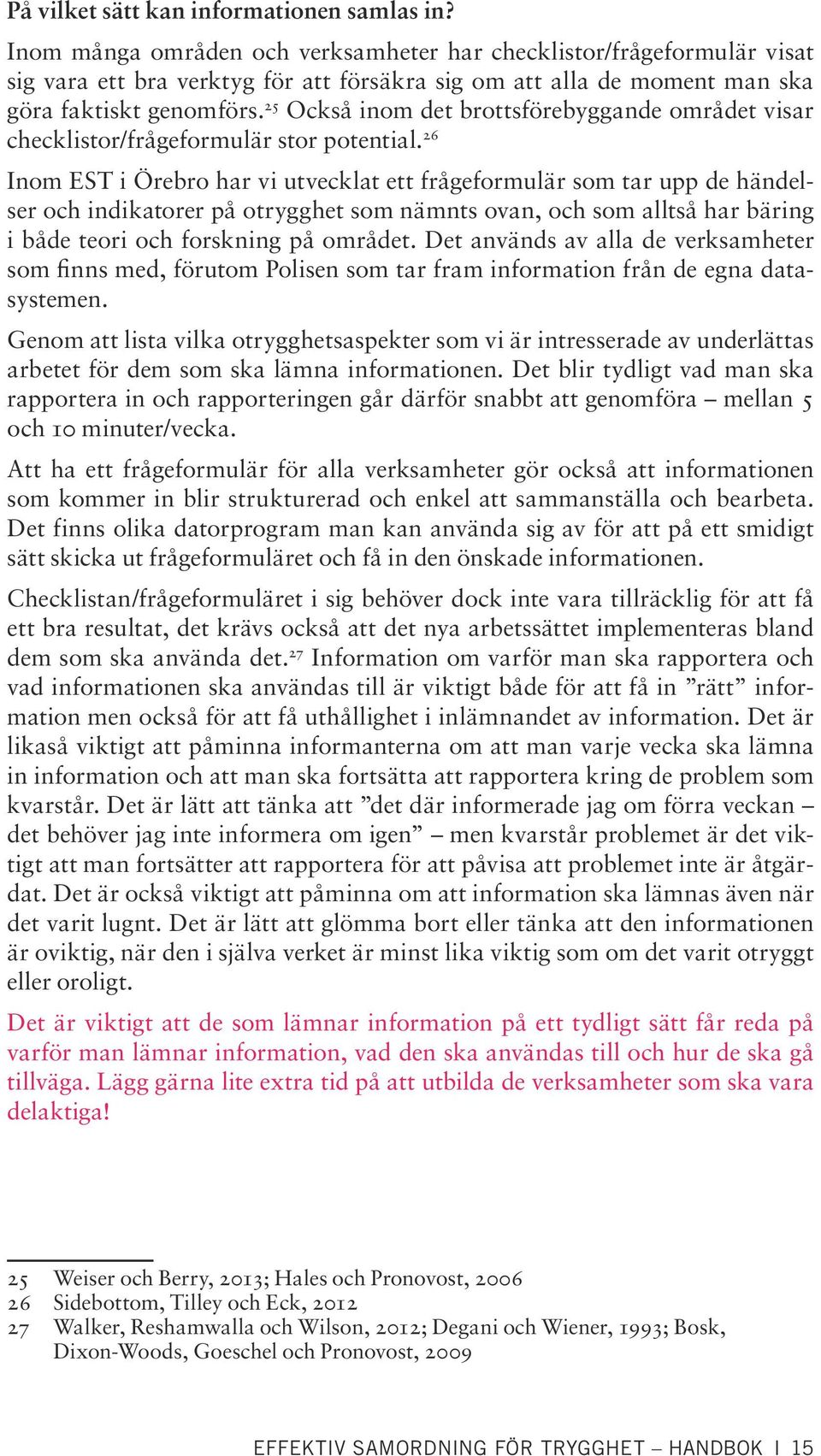 25 Också inom det brottsförebyggande området visar checklistor/frågeformulär stor potential.