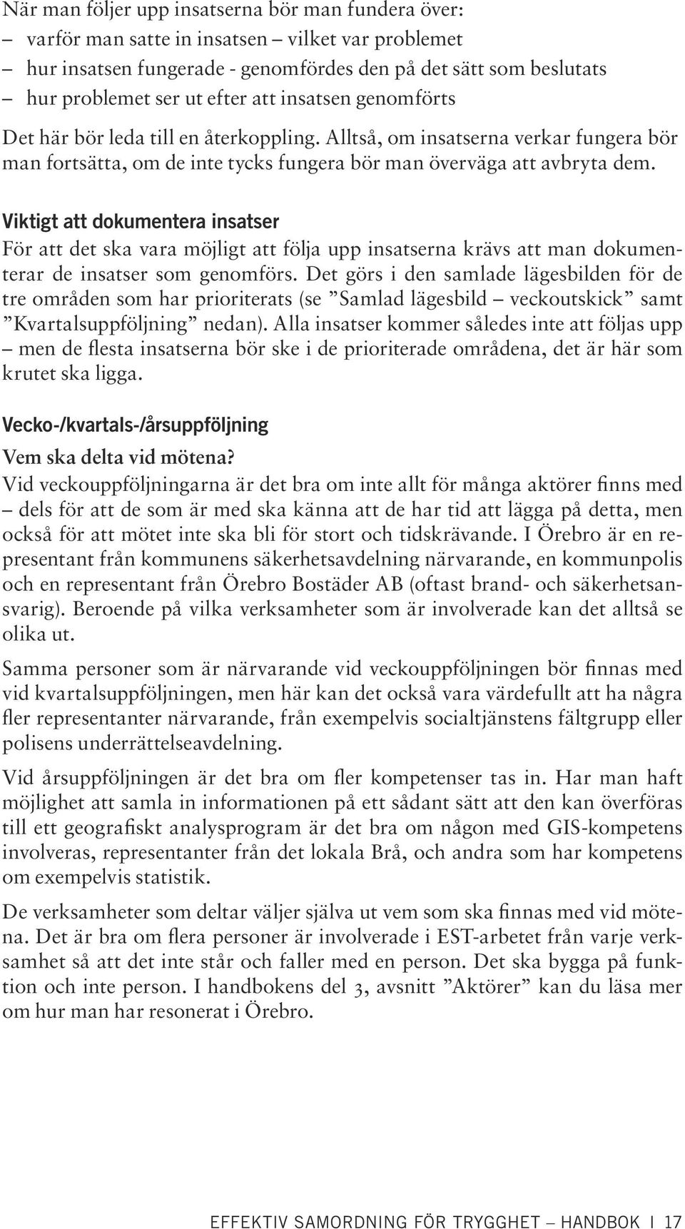 Viktigt att dokumentera insatser För att det ska vara möjligt att följa upp insatserna krävs att man dokumenterar de insatser som genomförs.