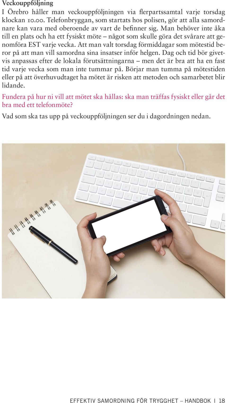 Man behöver inte åka till en plats och ha ett fysiskt möte något som skulle göra det svårare att genomföra EST varje vecka.
