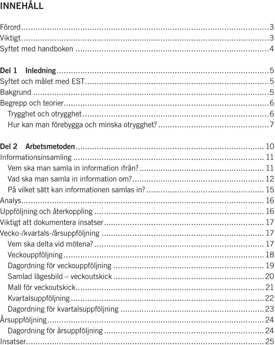 ...12 På vilket sätt kan informationen samlas in?...15 Analys... 16 Uppföljning och återkoppling... 16 Viktigt att dokumentera insatser... 17 Vecko-/kvartals-/årsuppföljning.