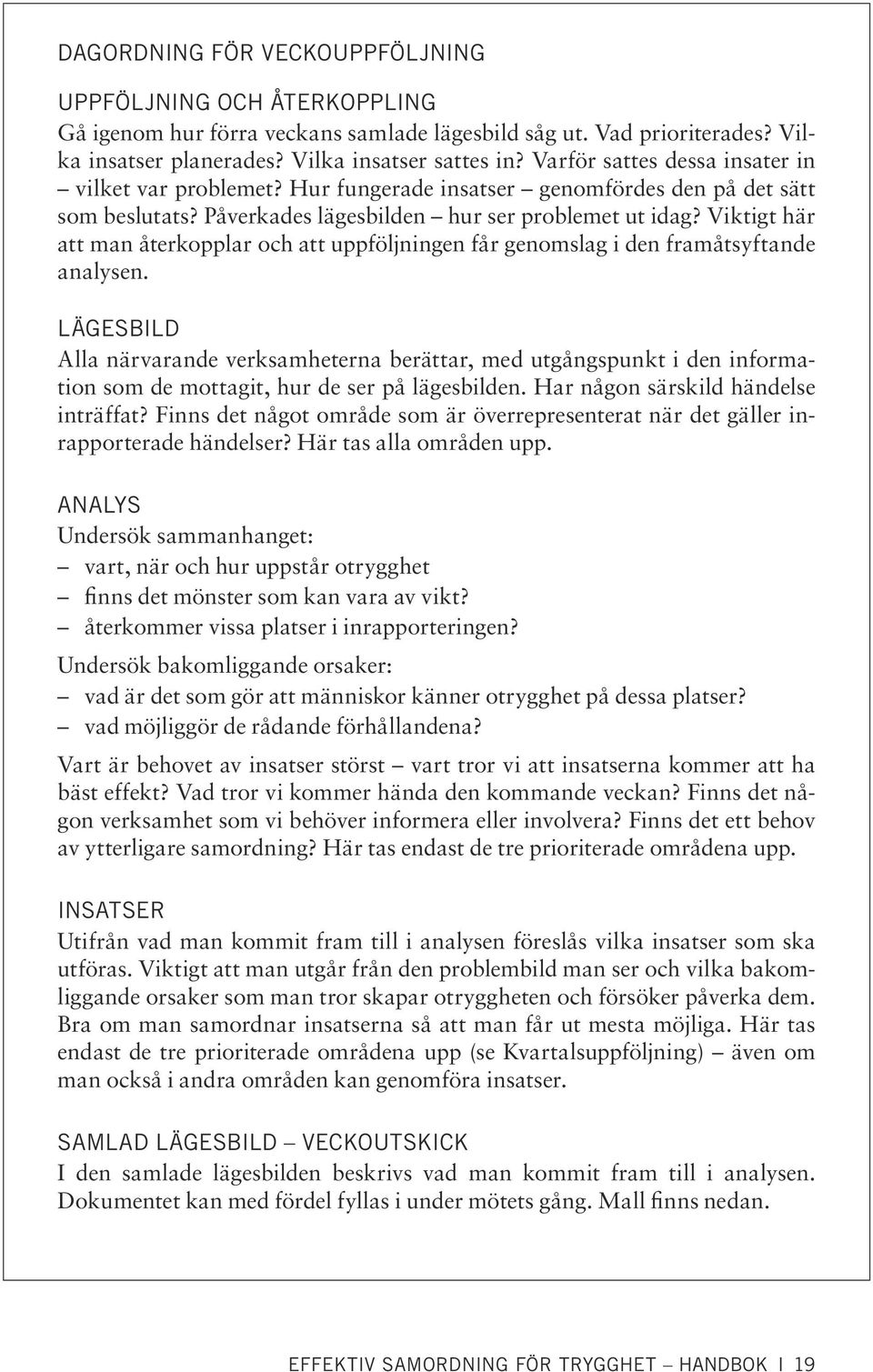 Viktigt här att man återkopplar och att uppföljningen får genomslag i den framåtsyftande analysen.
