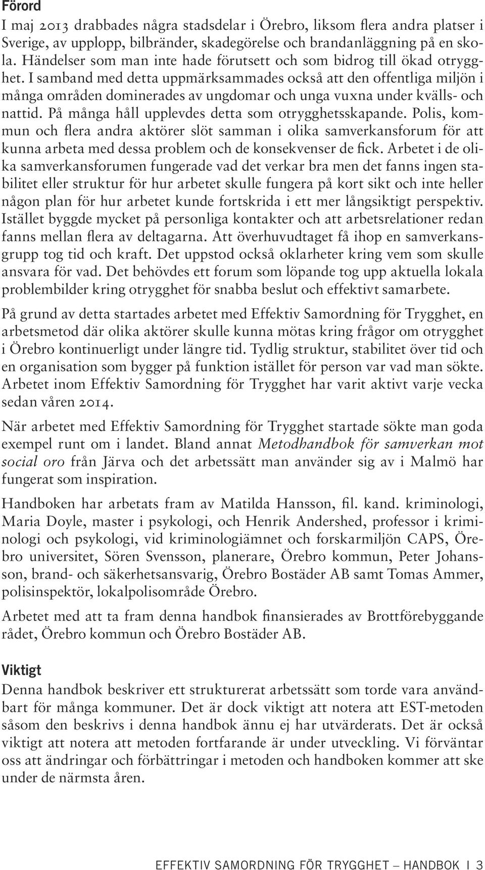 I samband med detta uppmärksammades också att den offentliga miljön i många områden dominerades av ungdomar och unga vuxna under kvälls- och nattid.