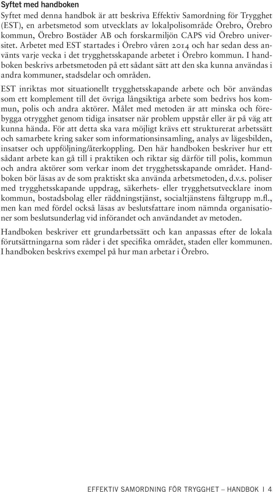 I handboken beskrivs arbetsmetoden på ett sådant sätt att den ska kunna användas i andra kommuner, stadsdelar och områden.