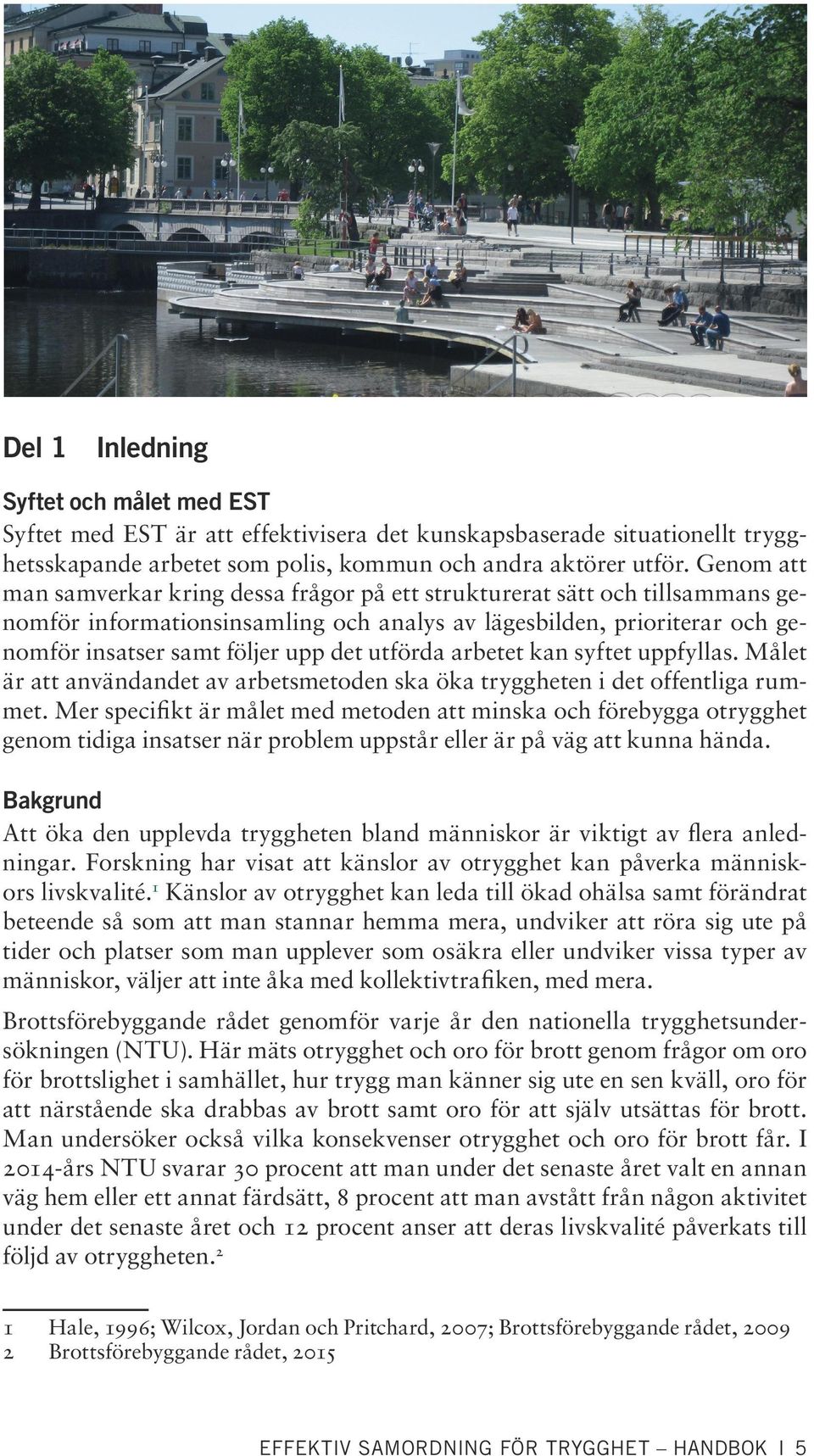 utförda arbetet kan syftet uppfyllas. Målet är att användandet av arbetsmetoden ska öka tryggheten i det offentliga rummet.